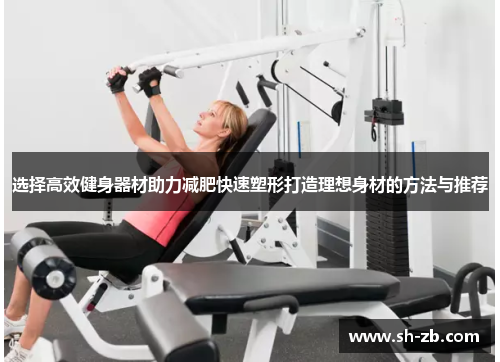 选择高效健身器材助力减肥快速塑形打造理想身材的方法与推荐